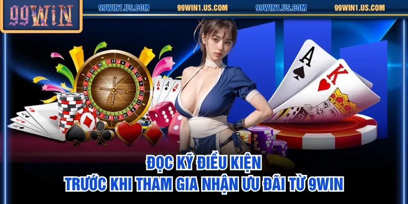 Đọc kỹ điều kiện trước khi tham gia nhận ưu đãi từ 9WIN