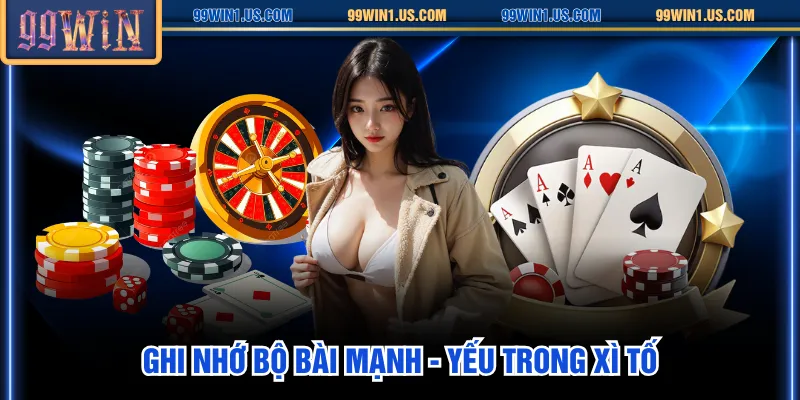 Ghi nhớ bộ bài mạnh - yếu trong Xì Tố