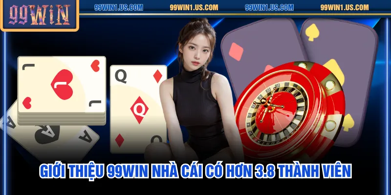 Giới thiệu 99WIN nhà cái có hơn 3.8 thành viên