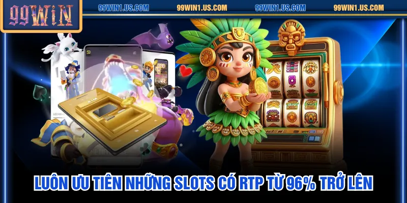Luôn ưu tiên những slots có RTP từ 96% trở lên