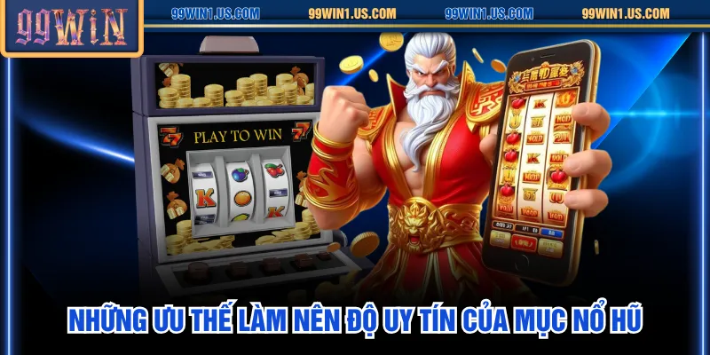 Những ưu thế làm nên độ uy tín của mục Nổ Hũ